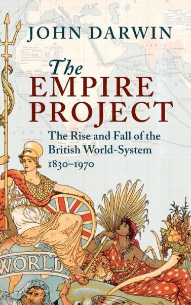 Cover for Darwin, John (Nuffield College, Oxford) · The Empire Project: The Rise and Fall of the British World-System, 1830–1970 (Hardcover Book) (2009)