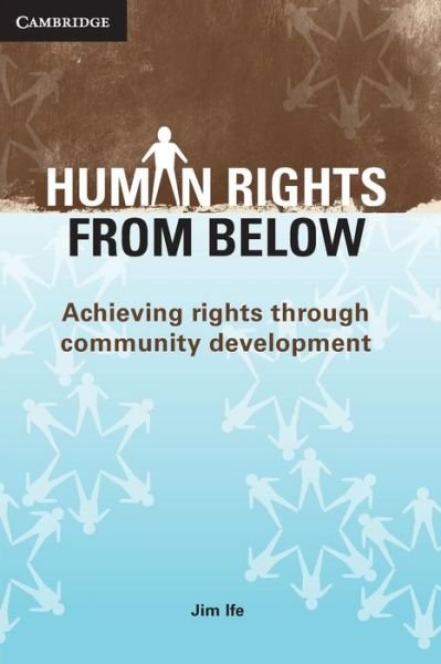 Cover for Ife, Jim (Curtin University of Technology, Perth) · Human Rights from Below: Achieving Rights through Community Development (Pocketbok) (2009)