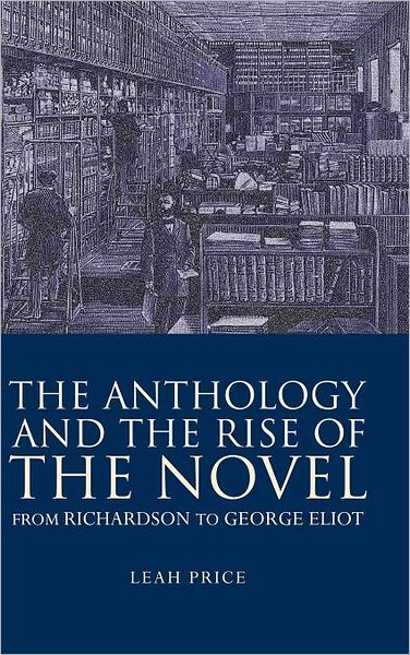 Cover for Price, Leah (Harvard University, Massachusetts) · The Anthology and the Rise of the Novel: From Richardson to George Eliot (Hardcover Book) (2000)