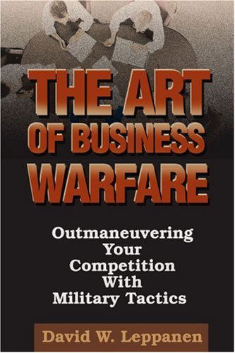 Cover for David Leppanen · The Art of Business Warfare: Outmaneuvering Your Competition with Military Tactics (Paperback Book) (2000)