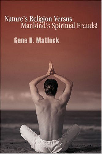 Cover for Gene Matlock · Nature¿s Religion Versus Mankind¿s Spiritual Frauds! (Paperback Book) (2003)