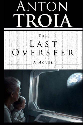 The Last Overseer - Anton Troia - Books - Troy Books - 9780615858081 - July 22, 2013