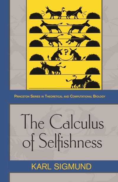 Cover for Karl Sigmund · The Calculus of Selfishness - Princeton Series in Theoretical and Computational Biology (Paperback Book) (2016)