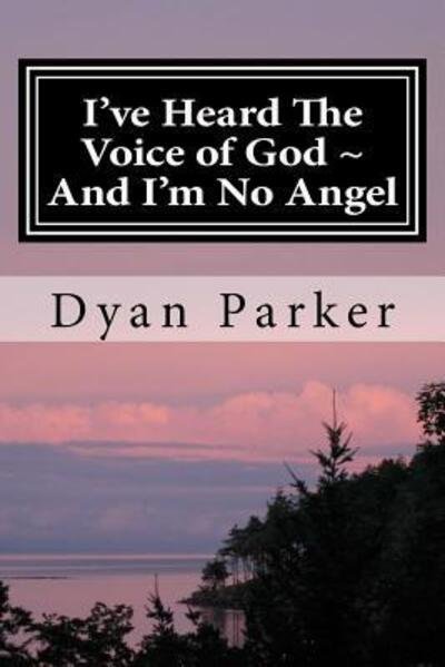 Cover for Dyan Parker · I've Heard The Voice of God And I'm No Angel (Paperback Book) (2016)