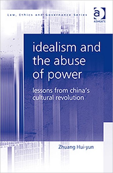 Cover for Zhuang Hui-yun · Idealism and the Abuse of Power: Lessons from China's Cultural Revolution - Law, Ethics and Governance (Hardcover Book) [New edition] (2010)