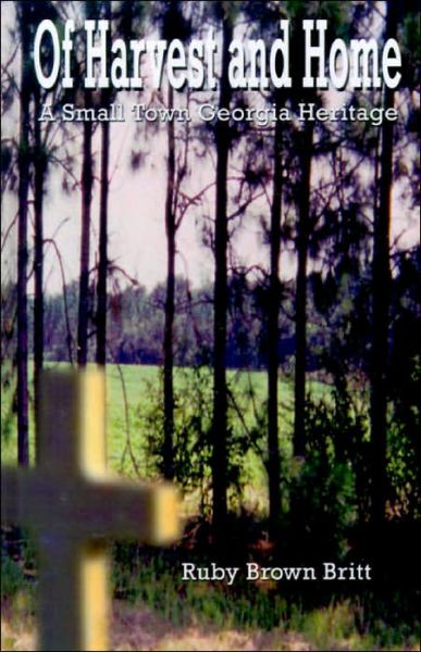 Cover for Ruby Brown Britt · Of Harvest and Home: a Small Town Georgia Heritage (Hardcover Book) (2001)