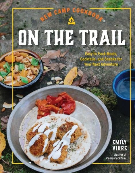 Emily Vikre · New Camp Cookbook On the Trail: Easy-to-Pack Meals, Cocktails, and Snacks for Your Next Adventure - Great Outdoor Cooking (Hardcover Book) (2024)
