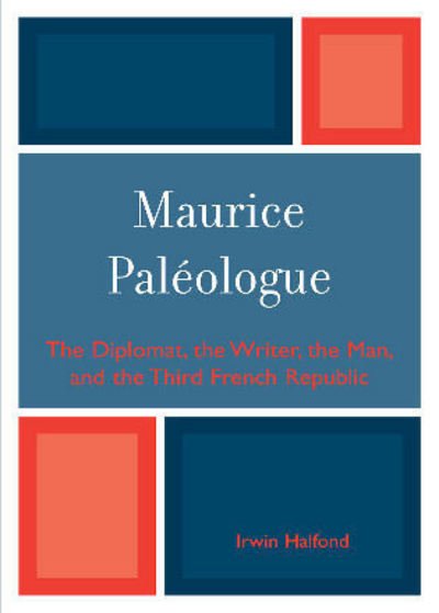 Cover for Irwin Halfond · Maurice PalZologue: the Diplomat, the Writer, the Man and the Third French Republic (Pocketbok) (2007)