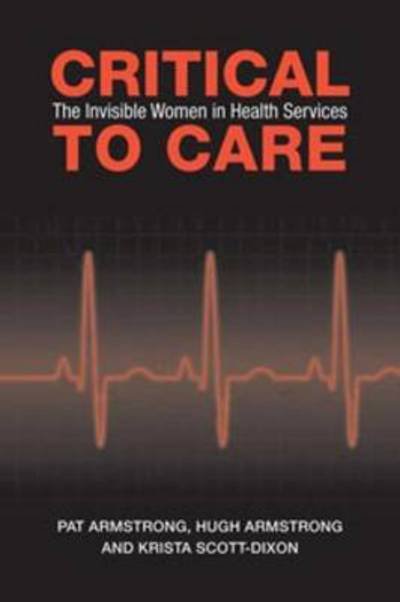Cover for Pat Armstrong · Critical To Care: The Invisible Women in Health Services (Taschenbuch) (2008)