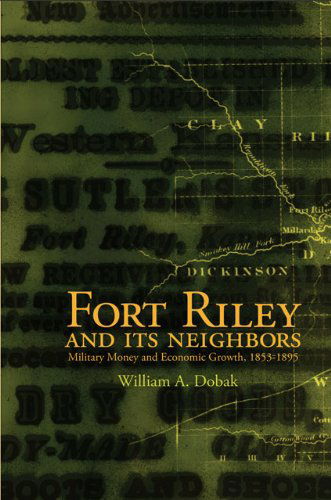 Cover for William A. Dobak · Fort Riley and Its Neighbors: Military Money and Economic Growth, 1853-1895 (Paperback Book) (1998)