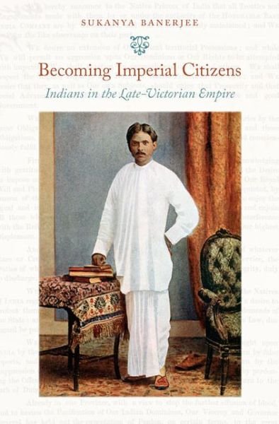 Becoming Imperial Citizens: Indians in the Late-Victorian Empire - Next Wave: New Directions in Women's Studies - Sukanya Banerjee - Kirjat - Duke University Press - 9780822346081 - torstai 17. kesäkuuta 2010