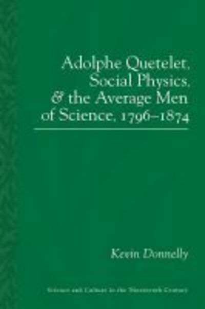 Adolphe Quetelet: Social Physics and the Average Men of Science, 1796-1874 - Science and Culture in the Nineteenth Century - Kevin Donnelly - Livros - University of Pittsburgh Press - 9780822966081 - 25 de junho de 2019