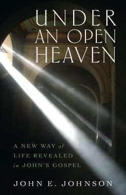 Cover for John Johnson · Under an Open Heaven – A New Way of Life Revealed in John's Gospel (Paperback Book) (2017)