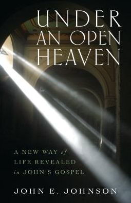 Under an Open Heaven – A New Way of Life Revealed in John's Gospel - John Johnson - Books - Kregel Publications,U.S. - 9780825444081 - February 27, 2017