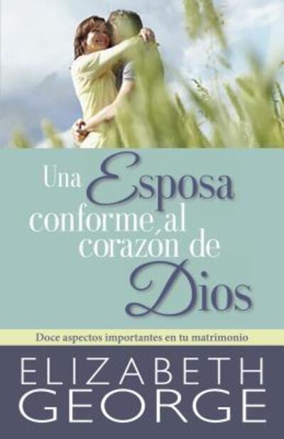 Una Esposa Conforme Al Corazon de Dios - Elizabeth George - Bücher - Portavoz - 9780825457081 - 30. September 2016