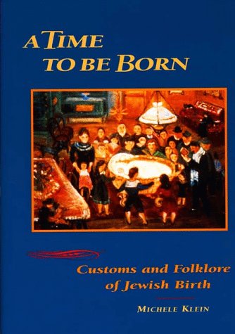 A Time to Be Born: Customs and Folklore of Jewish Birth - Michele Klein - Books - Jewish Publication Society - 9780827606081 - October 1, 1998