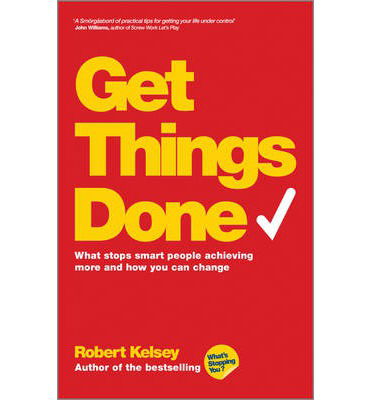 Cover for Robert Kelsey · Get Things Done: What Stops Smart People Achieving More and How You Can Change (Paperback Book) (2014)