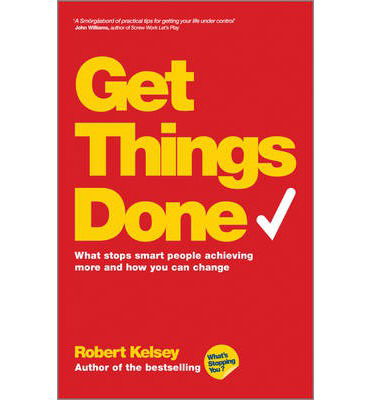 Get Things Done: What Stops Smart People Achieving More and How You Can Change - Robert Kelsey - Books - John Wiley and Sons Ltd - 9780857083081 - February 28, 2014
