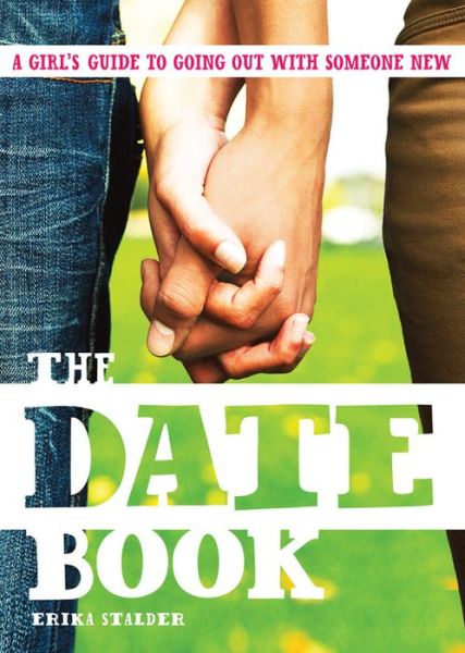 Cover for Erika Stalder · The Date Book: A Teen Girl's Complete Guide to Going Out with Someone New (Paperback Book) (2007)