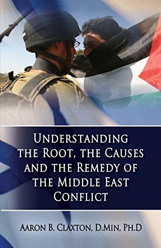 Cover for Aaron B Claxton · Understanding the Root, the Causes and the Remedy of the Middle East Conflict (Paperback Book) (2015)