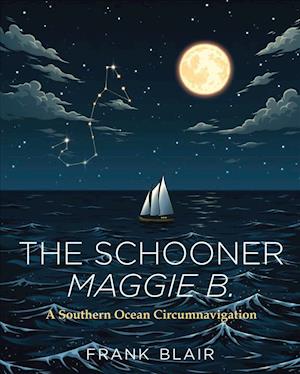 Cover for Frank Blair · The Schooner Maggie B.: A Southern Ocean Circumnavigation (Hardcover Book) (2018)