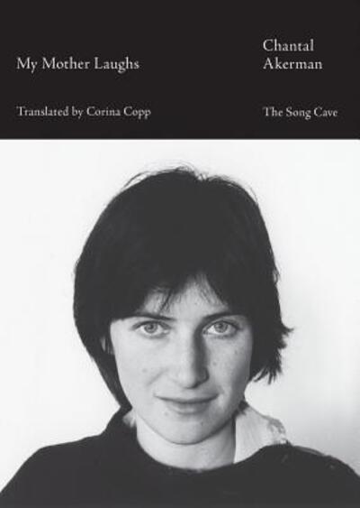 My Mother Laughs - Chantal Akerman - Books - Song Cave, The - 9780998829081 - June 18, 2019