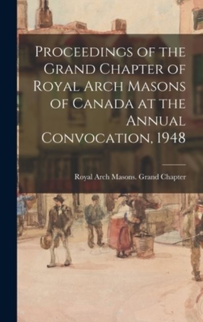 Cover for Royal Arch Masons Grand Chapter (Can · Proceedings of the Grand Chapter of Royal Arch Masons of Canada at the Annual Convocation, 1948 (Hardcover Book) (2021)