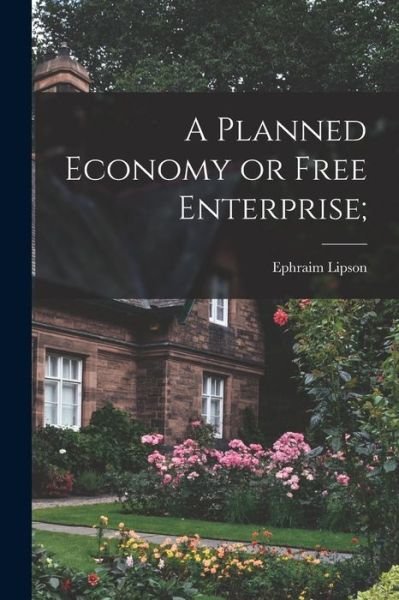 Cover for Ephraim 1888- Lipson · A Planned Economy or Free Enterprise; (Paperback Bog) (2021)