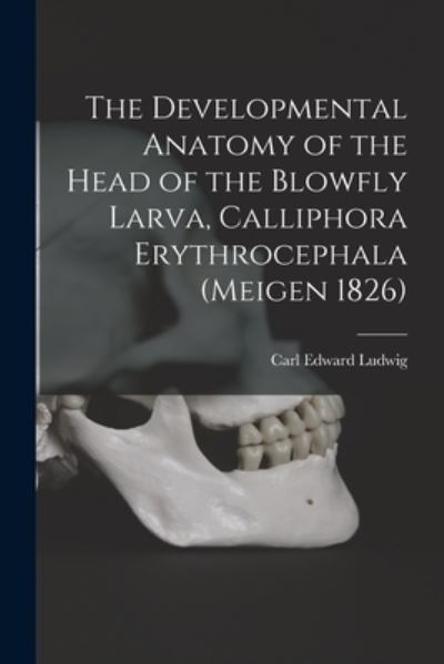 Cover for Carl Edward 1915- Ludwig · The Developmental Anatomy of the Head of the Blowfly Larva, Calliphora Erythrocephala (Meigen 1826) (Taschenbuch) (2021)