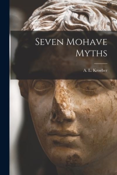 Cover for A L (Alfred Louis) 1876-1 Kroeber · Seven Mohave Myths (Paperback Book) (2021)