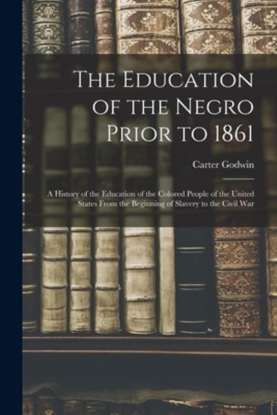 Cover for Carter Godwin Woodson · Education of the Negro Prior To 1861 (Book) (2022)