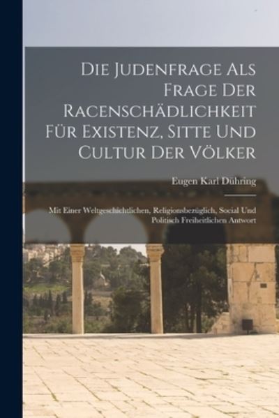 Cover for Eugen Karl Dühring · Die Judenfrage Als Frage der Racenschädlichkeit Für Existenz, Sitte und Cultur der Völker (Bok) (2022)