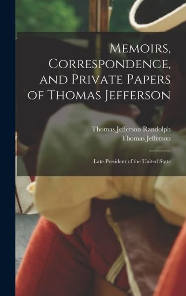 Memoirs, Correspondence, and Private Papers of Thomas Jefferson - Thomas Jefferson - Books - Creative Media Partners, LLC - 9781015862081 - October 27, 2022