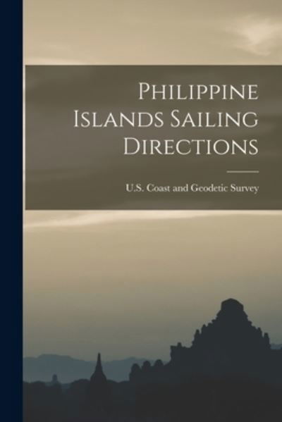 Cover for U S Coast and Geodetic Survey · Philippine Islands Sailing Directions (Buch) (2022)