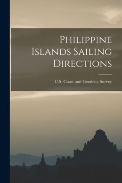 Cover for U S Coast and Geodetic Survey · Philippine Islands Sailing Directions (Book) (2022)