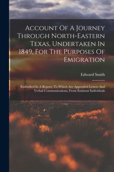 Cover for Edward Smith · Account of a Journey Through North-Eastern Texas, Undertaken in 1849, for the Purposes of Emigration : Embodied in a Report (Book) (2022)