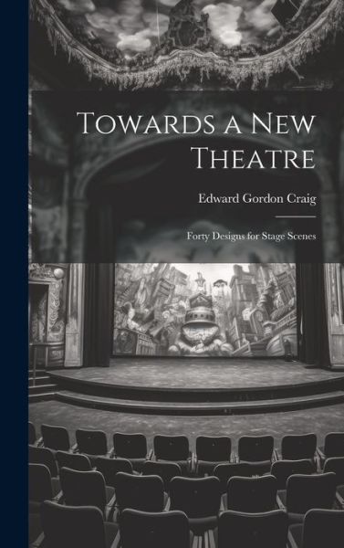 Cover for Edward Gordon Craig · Towards a New Theatre; Forty Designs for Stage Scenes (Book) (2023)