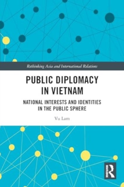 Cover for Lam, Vu (University of New South Wales, Australia) · Public Diplomacy in Vietnam: National Interests and Identities in the Public Sphere - Rethinking Asia and International Relations (Paperback Bog) (2024)