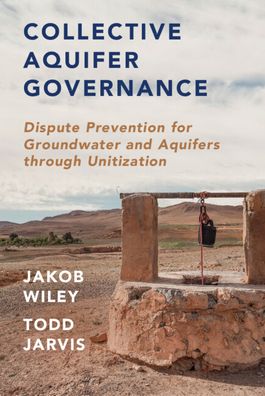 Cover for Jarvis, Todd (Oregon State University) · Collective Aquifer Governance: Dispute Prevention for Groundwater and Aquifers through Unitization (Hardcover Book) (2022)