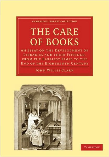 Cover for John Willis Clark · The Care of Books: An Essay on the Development of Libraries and their Fittings, from the Earliest Times to the End of the Eighteenth Century - Cambridge Library Collection - History of Printing, Publishing and Libraries (Taschenbuch) (2009)