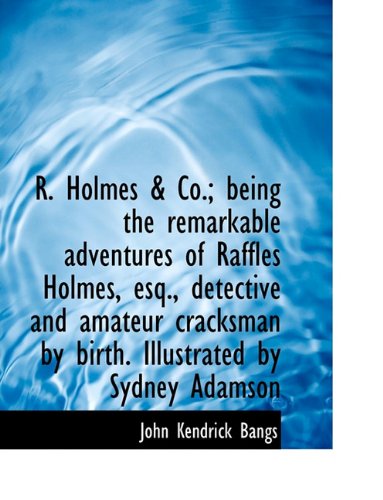 Cover for John Kendrick Bangs · R. Holmes &amp; Co.; Being the Remarkable Adventures of Raffles Holmes, Esq., Detective and Amateur Crac (Hardcover Book) (2009)