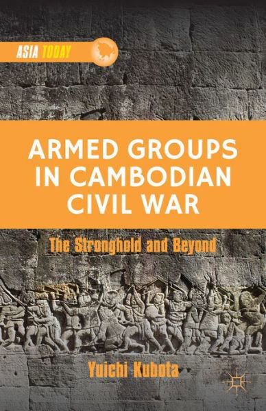 Armed Groups in Cambodian Civil War: Territorial Control, Rivalry, and Recruitment - Asia Today - Y. Kubota - Böcker - Palgrave Macmillan - 9781137364081 - 18 december 2013