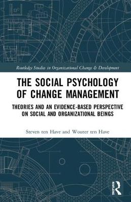 Cover for Steven Ten Have · The Social Psychology of Change Management: Theories and an Evidence-Based Perspective on Social and Organizational Beings - Routledge Studies in Organizational Change &amp; Development (Gebundenes Buch) (2018)