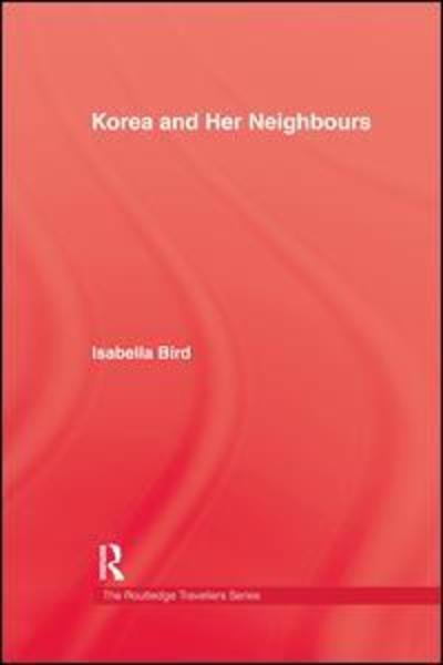 Korea and Her Neighbours - Isabella Bird - Boeken - Taylor & Francis Ltd - 9781138974081 - 26 augustus 2016