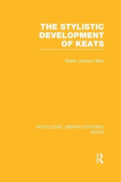 The Stylistic Development of Keats - Walter Jackson Bate - Books - Taylor and Francis - 9781138990081 - January 21, 2016