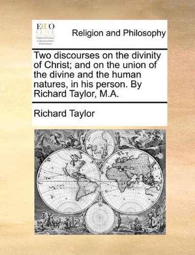 Cover for Richard Taylor · Two Discourses on the Divinity of Christ; and on the Union of the Divine and the Human Natures, in His Person. by Richard Taylor, M.a. (Pocketbok) (2010)