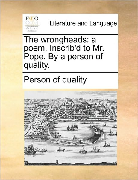 Cover for Person of Quality · The Wrongheads: a Poem. Inscrib'd to Mr. Pope. by a Person of Quality. (Paperback Book) (2010)