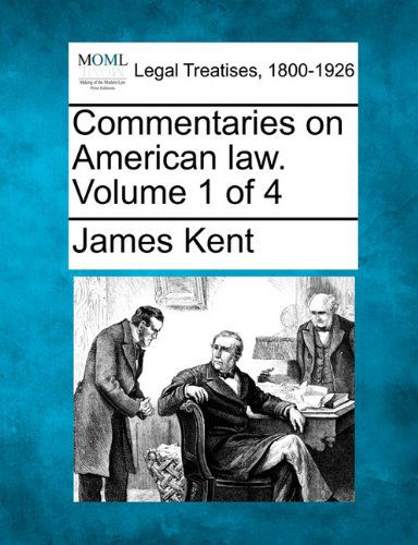 Commentaries on American Law. Volume 1 of 4 - James Kent - Kirjat - Gale, Making of Modern Law - 9781240039081 - torstai 23. joulukuuta 2010