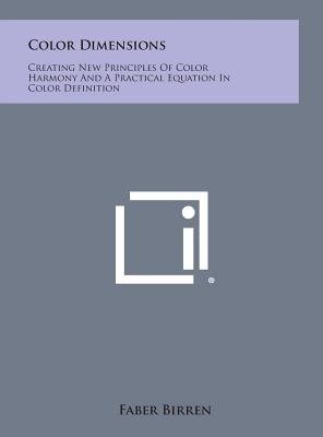 Cover for Faber Birren · Color Dimensions: Creating New Principles of Color Harmony and a Practical Equation in Color Definition (Inbunden Bok) (2013)
