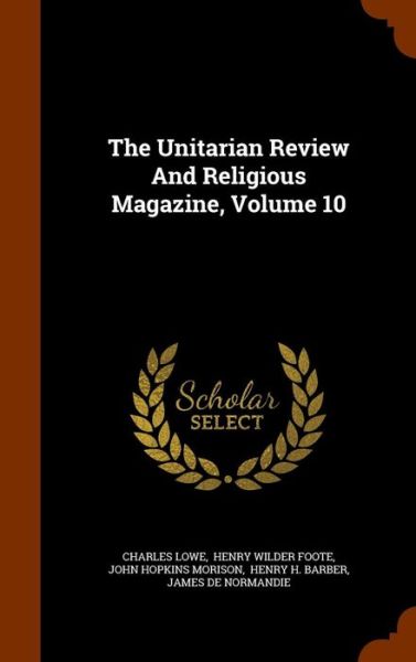 Cover for Charles Lowe · The Unitarian Review and Religious Magazine, Volume 10 (Inbunden Bok) (2015)